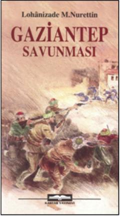 Gaziantep Savunması | Lohanizade Mustafa Nurettin | Kastaş Yayınları