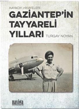 Gaziantep'in Tayyareli Yılları; Kayacık Hikayeleri | Turgay Noyan | Na