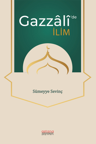 Gazzali’de İlim | Sümeyye Sevinç | Astana Yayınları