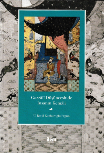 Gazzâlî Düşüncesinde İnsanın Kemâli | Ü. Betül Kanburoğlu Ergün | Fiki