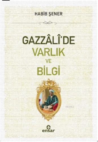 Gazzali'de Varlık ve Bilgi | Habib Şener | Ensar Neşriyat