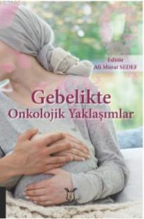 Gebelikte Onkolojik Yaklaşımlar | Ali Murat Sedef | Akademisyen Kitabe