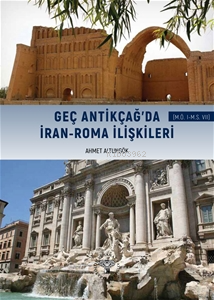 Geç Antikçağ'da İran-Roma İlişkileri (MÖ I-MS VII) | Ahmet Altungök | 