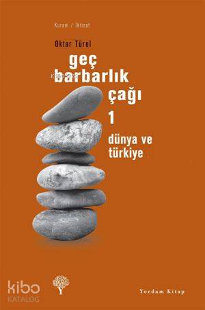 Geç Barbarlık Çağı 1; Dünya ve Türkiye | Oktar Türel | Yordam Kitap