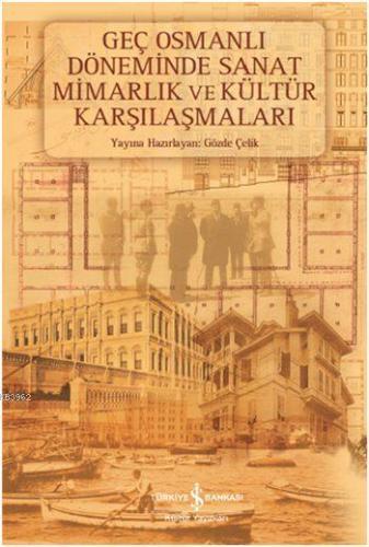 Geç Osmanlı Döneminde Sanat Mimarlık ve Kültür Karşılaşmaları | Gözde 