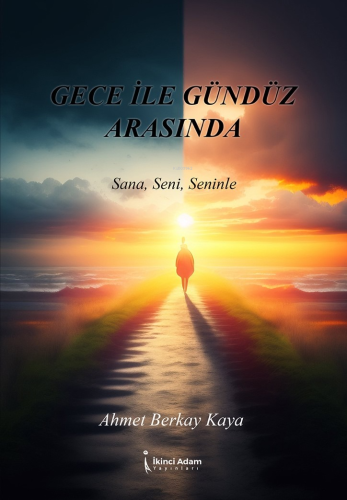 Gece İle Gündüz Arasında | Ahmet Berkay Kaya | İkinci Adam Yayınları