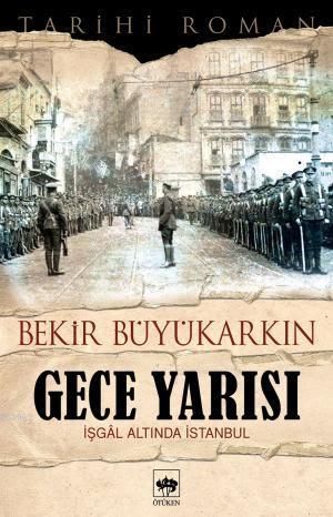 Gece Yarısı; İşgal Altında İstanbul | Bekir Büyükarkın | Ötüken Neşriy