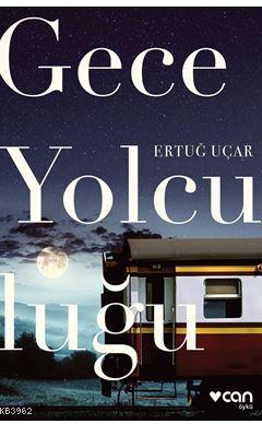 Gece Yolculuğu | Ertuğ Uçar | Can Yayınları