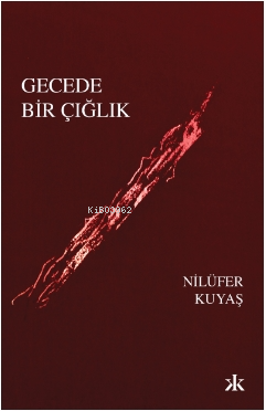 Gecede Bir Çığlık | Nilüfer Kuyaş | Kafka Kitap Kafe Yayınları