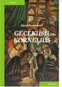 Gecekuşu Kornelius | Dezso Kosztolanyi | Pinhan Yayıncılık