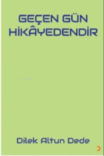 Geçen Gün Hikayedendir | Dilek Altun Dede | Cinius Yayınları