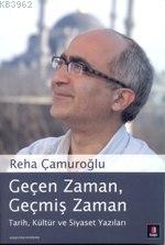 Geçen Zaman, Geçmiş Zaman; Tarih, Kültür ve Siyaset Yazıları | Reha Ça