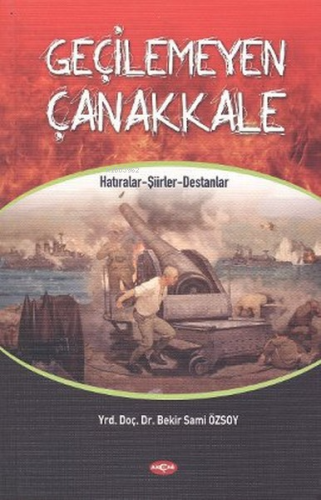 Geçilemeyen Çanakkale;Hatıralar - Şiirler - Destanlar | Bekir Sami Özs