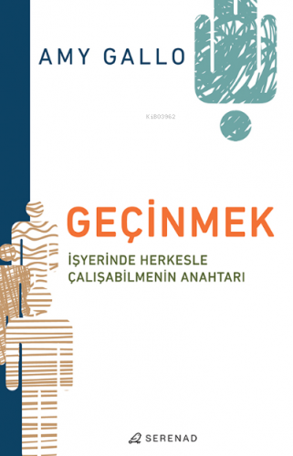 Geçinmek;İş Yerinde Herkesle Çalışmanın Anahtarı | Amy Gallo | Serenad