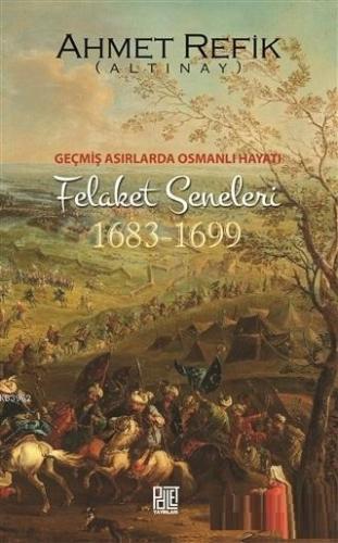 Geçmiş Asırlarda Osmanlı Hayatı Felaket Seneleri (1683-1699) | Ahmet R