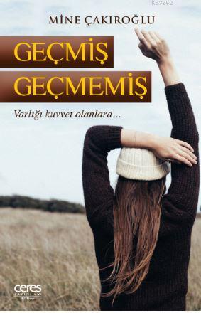 Geçmiş Geçmemiş; Varlığı kuvvet olanlara... | Mine Çakıroğlu | Ceres Y