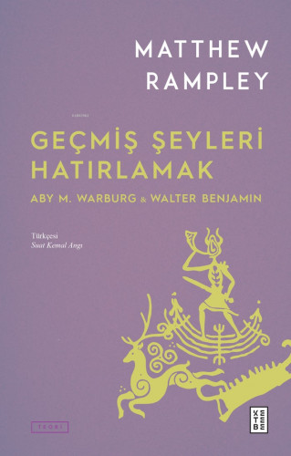 Geçmiş Şeyleri Hatırlamak;Aby M. Warburg & Walter Benjamin | Matthew R