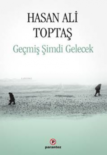 Geçmiş Şimdi Gelecek | Hasan Ali Toptaş | Parantez Yayınları