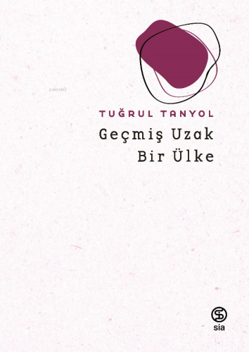 Geçmiş Uzak Bir Ülke | Tuğrul Tanyol | Sia Kitap