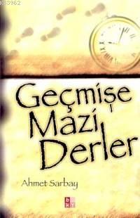 Geçmişe Mazi Derler | Ahmet Sarbay | Babıali Kültür Yayıncılığı