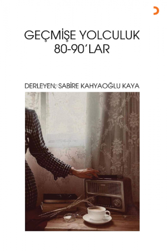 Geçmişe Yolculuk 80-90’Lar | Sabire Kahyaoğlu Kaya | Cinius Yayınları