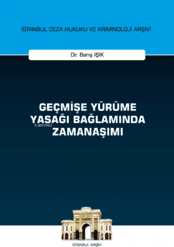 Geçmişe Yürüme Yasağı Bağlamında Zamanaşımı İstanbul Ceza Hukuku ve Kr