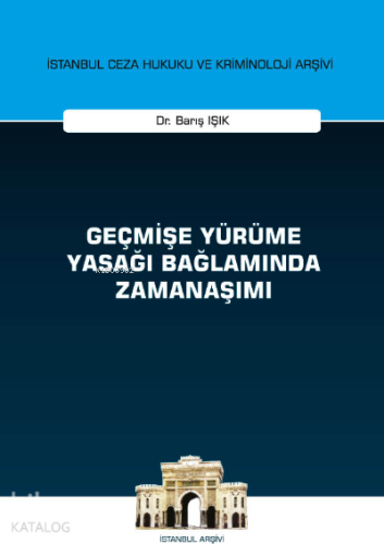 Geçmişe Yürüme Yasağı Bağlamında Zamanaşımı İstanbul Ceza Hukuku ve Kr