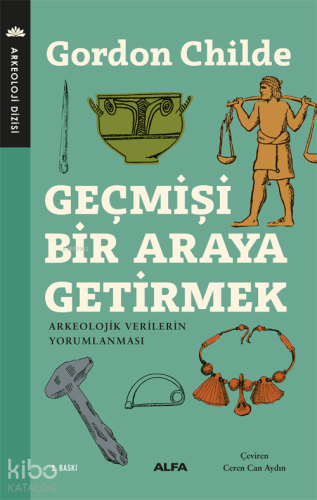 Geçmişi Bir Araya Getirmek; Arkeolojik Verilerin Yorumlanması | V. Gor