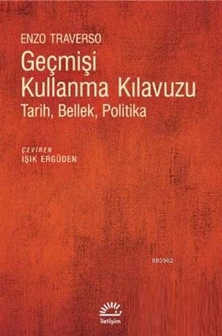 Geçmişi Kullanma Kılavuzu; Tarih Bellek Politika | Enzo Traverso | İle