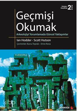 Geçmişi Okumak; Arkeolojiyi Yorumlamada Güncel Yaklaşımlar | Ian Hodde