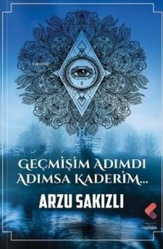 Geçmişim Adımdı Adımsa Kaderim... | Arzu Sakızlı | Klaros Yayınları