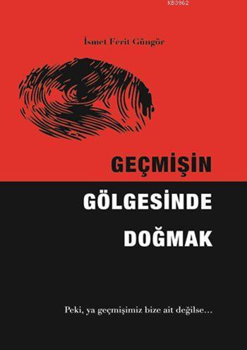 Geçmişin Gölgesinde Doğmak | İsmet Ferit Güngör | Kitapdostu Yayınları