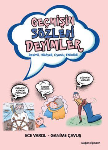 Geçmişin Sözleri Deyimler; Resimli, Hikâyeli, Oyunlu, Etkinlikli | Ece