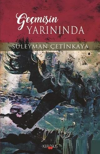 Geçmişin Yarınında | Süleyman Çetinkaya | Kerasus Yayınları