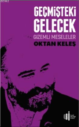 Geçmişteki Gelecek; Gizemli Meseleler | Oktan Keleş | İlgi Kültür Sana