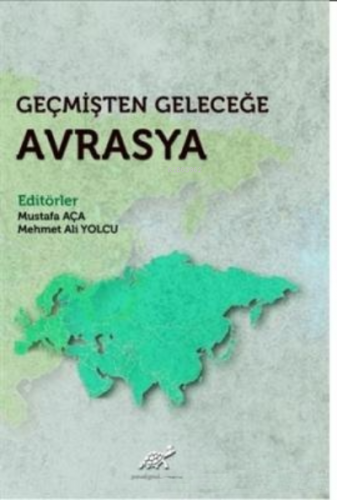 Geçmişten Geleceğe Avrasya | Mustafa Aça | Paradigma Akademi Yayınları