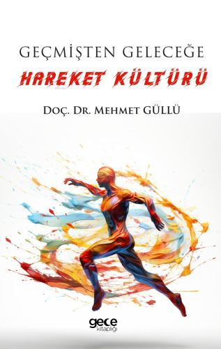 Geçmişten Geleceğe Hareket Kültürü | Mehmet Güllü | Gece Kitaplığı Yay