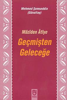 Geçmişten Geleceğe Mâzîden Âtîye | Mehmed Şemseddin (Günaltay) | Marif