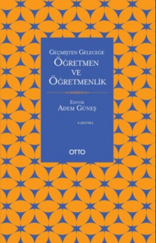 Geçmişten Geleceğe Öğretmen ve Öğretmenlik | Adem Güneş | Otto Yayınla