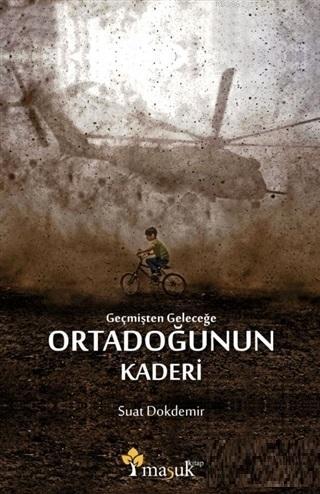 Geçmişten Geleceğe Ortadoğunun Kaderi | Suat Dokdemir | Maşuk Kitap