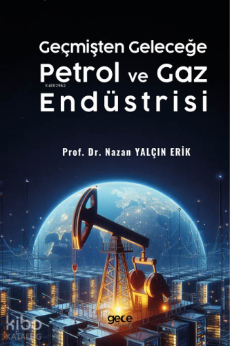 Geçmişten Geleceğe Petrol ve Gaz Endüstrisi | Nazan Yalçın Erik | Gece