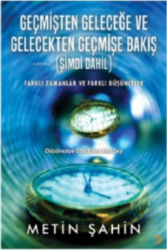 Geçmişten Geleceğe ve Gelecekten Geçmişe Bakış (Şimdi Dahil) | Metin Ş