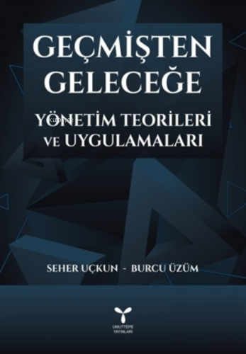 Geçmişten Geleceğe Yönetim Teorileri ve Uygulamaları | Seher Uçkun | U