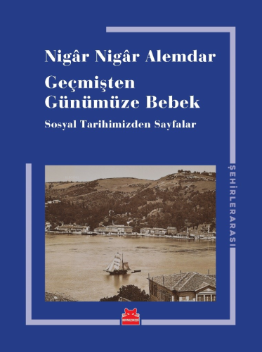 Geçmişten Günümüze Bebek | Nigâr Nigâr Alemdar | Kırmızıkedi Yayınevi