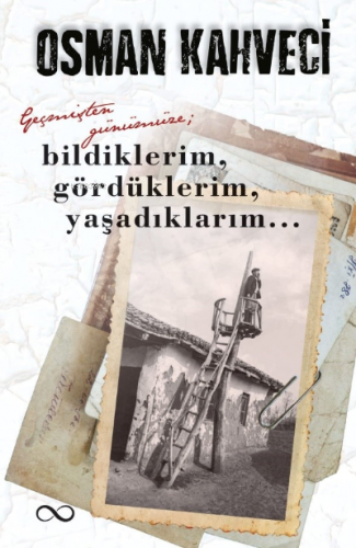 Geçmişten Günümüze; Bildiklerim, Gördüklerim, Yaşadıklarım | Osman Kah