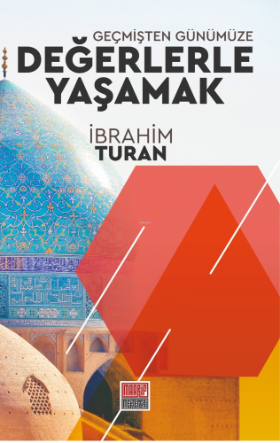 Geçmişten Günümüze Değerlerle Yaşamak | İbrahim Turan | Maarif Mektepl