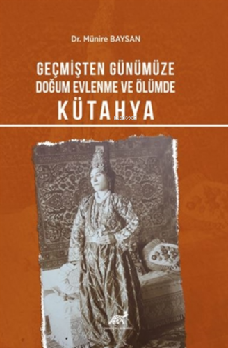 Geçmişten Günümüze Doğum, Evlenme ve Ölümde Kütahya | Munire Baysan | 