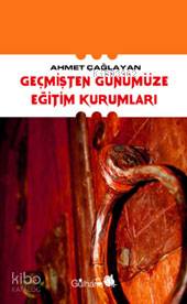 Geçmişten Günümüze Eğitim Kurumları | Ahmet Çağlayan | Gülhane Yayınla