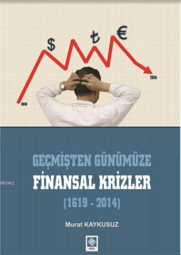 Geçmişten Günümüze Finansal Krizler (1619-2014) | Murat Kaykusuz | Eki