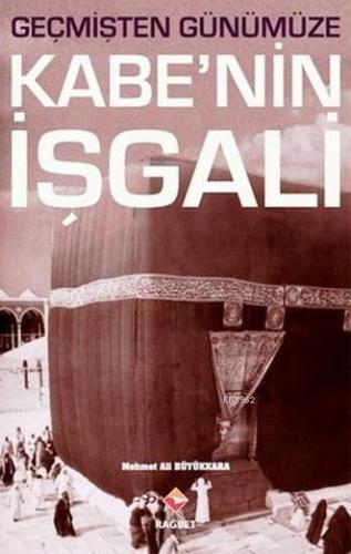 Geçmişten Günümüze Kabe'nin İşgali | Mehmet Ali Büyükkara | Rağbet Yay